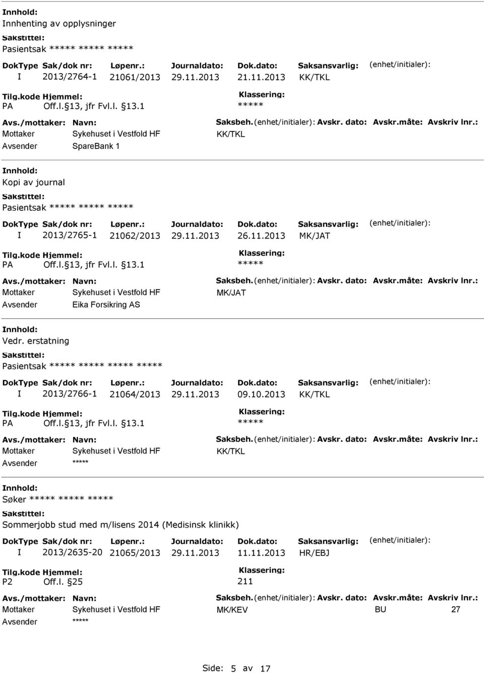 : Eika Forsikring AS Vedr. erstatning Pasientsak 2013/2766-1 21064/2013 09.10.2013 Avs./mottaker: Navn: Saksbeh. Avskr. dato: Avskr.måte: Avskriv lnr.