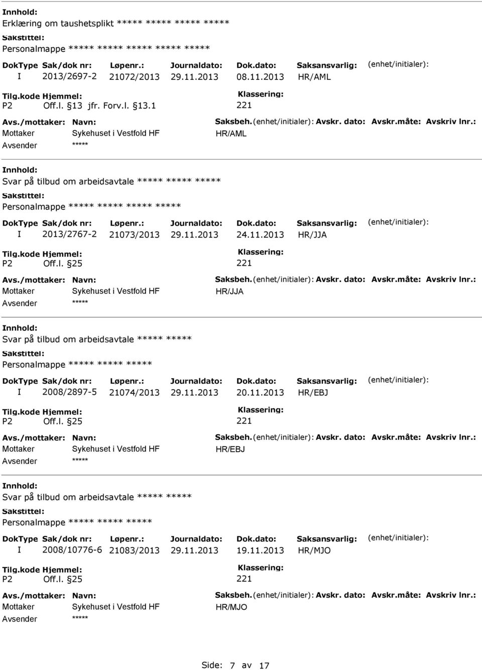 : Svar på tilbud om arbeidsavtale Personalmappe 2008/2897-5 21074/2013 20.11.2013 Avs./mottaker: Navn: Saksbeh. Avskr. dato: Avskr.måte: Avskriv lnr.