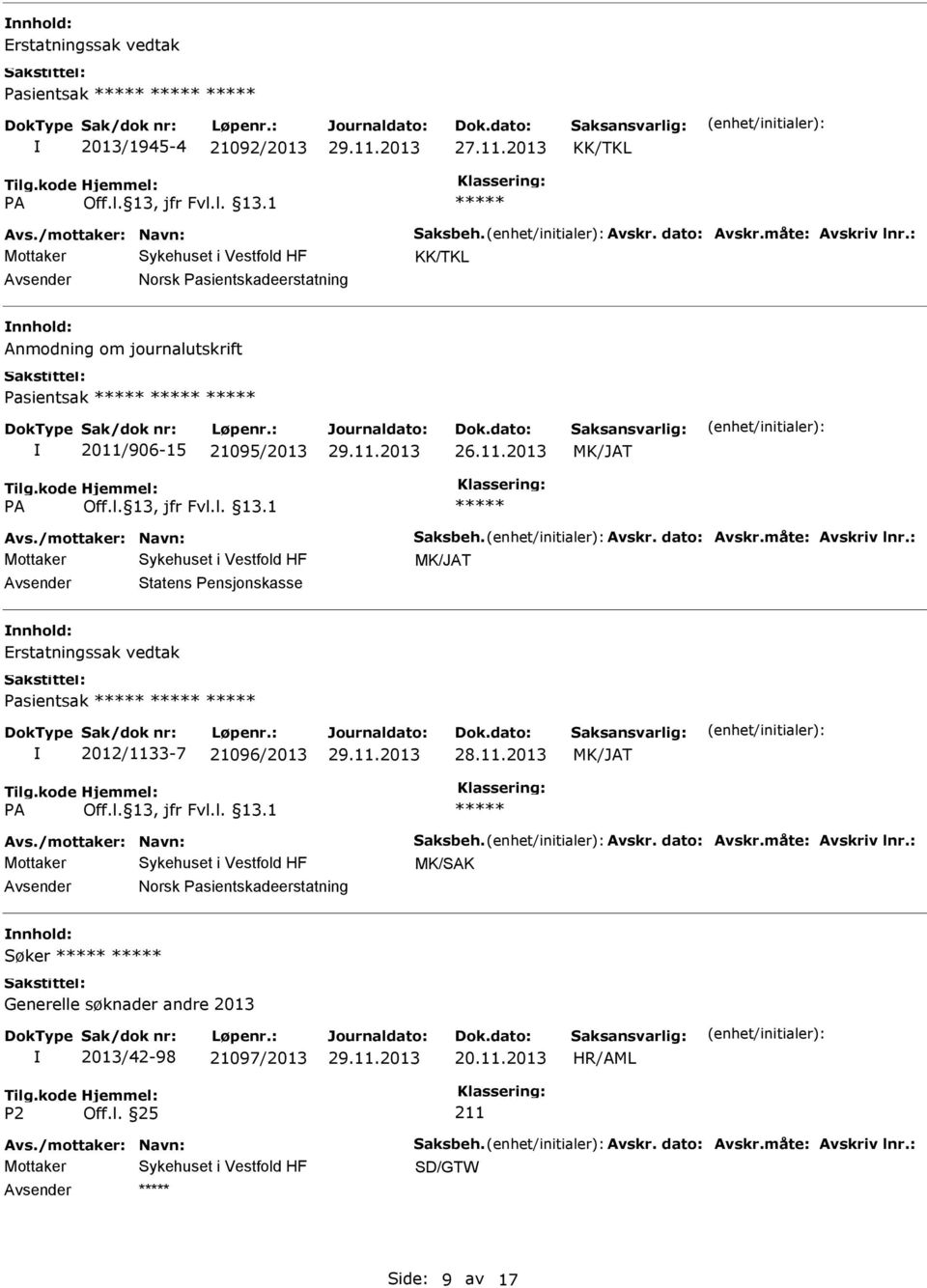 : Statens Pensjonskasse Erstatningssak vedtak Pasientsak 2012/1133-7 21096/2013 28.11.2013 Avs./mottaker: Navn: Saksbeh. Avskr. dato: Avskr.måte: Avskriv lnr.