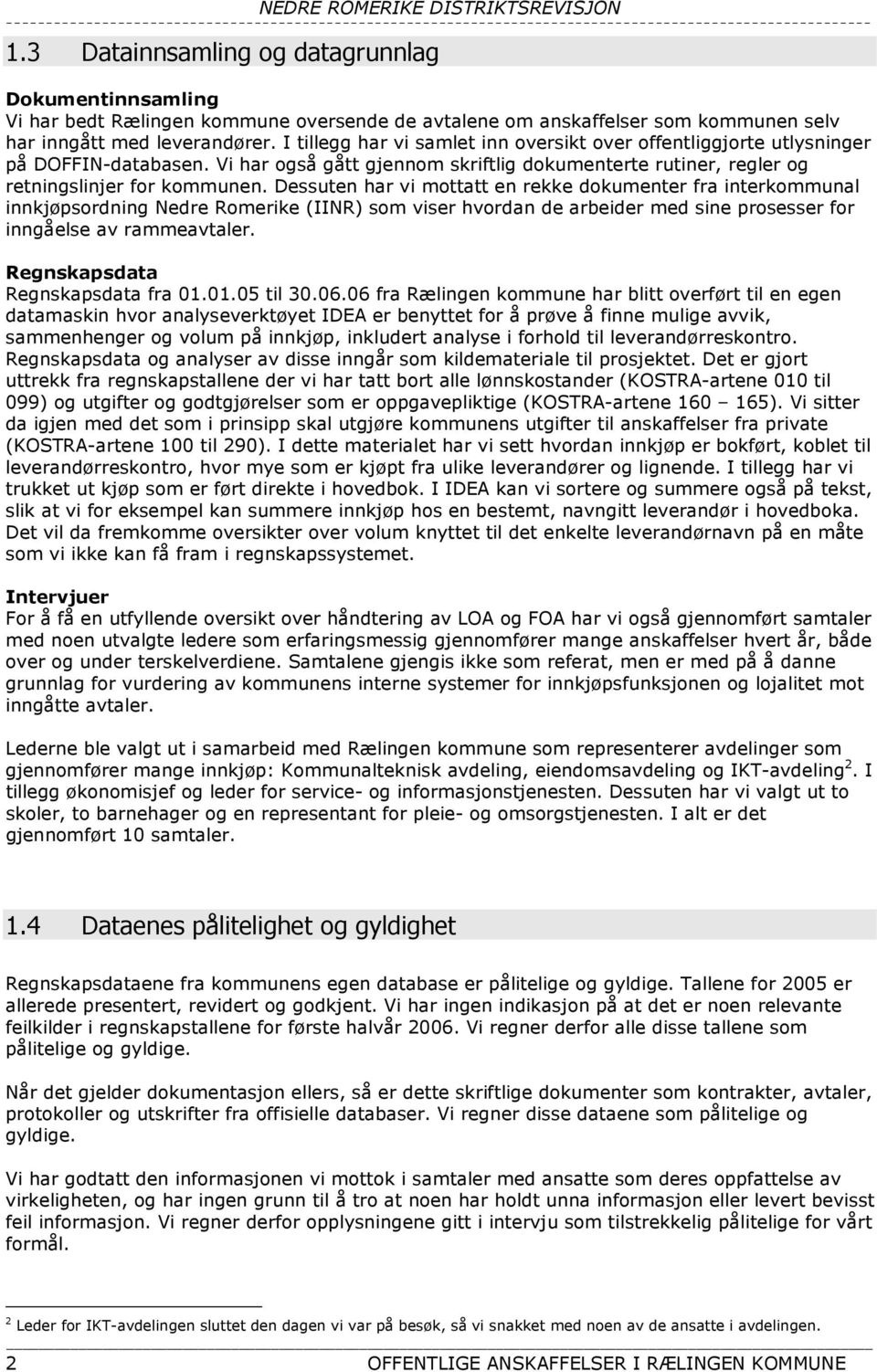 Dessuten har vi mottatt en rekke dokumenter fra interkommunal innkjøpsordning Nedre Romerike (IINR) som viser hvordan de arbeider med sine prosesser for inngåelse av rammeavtaler.