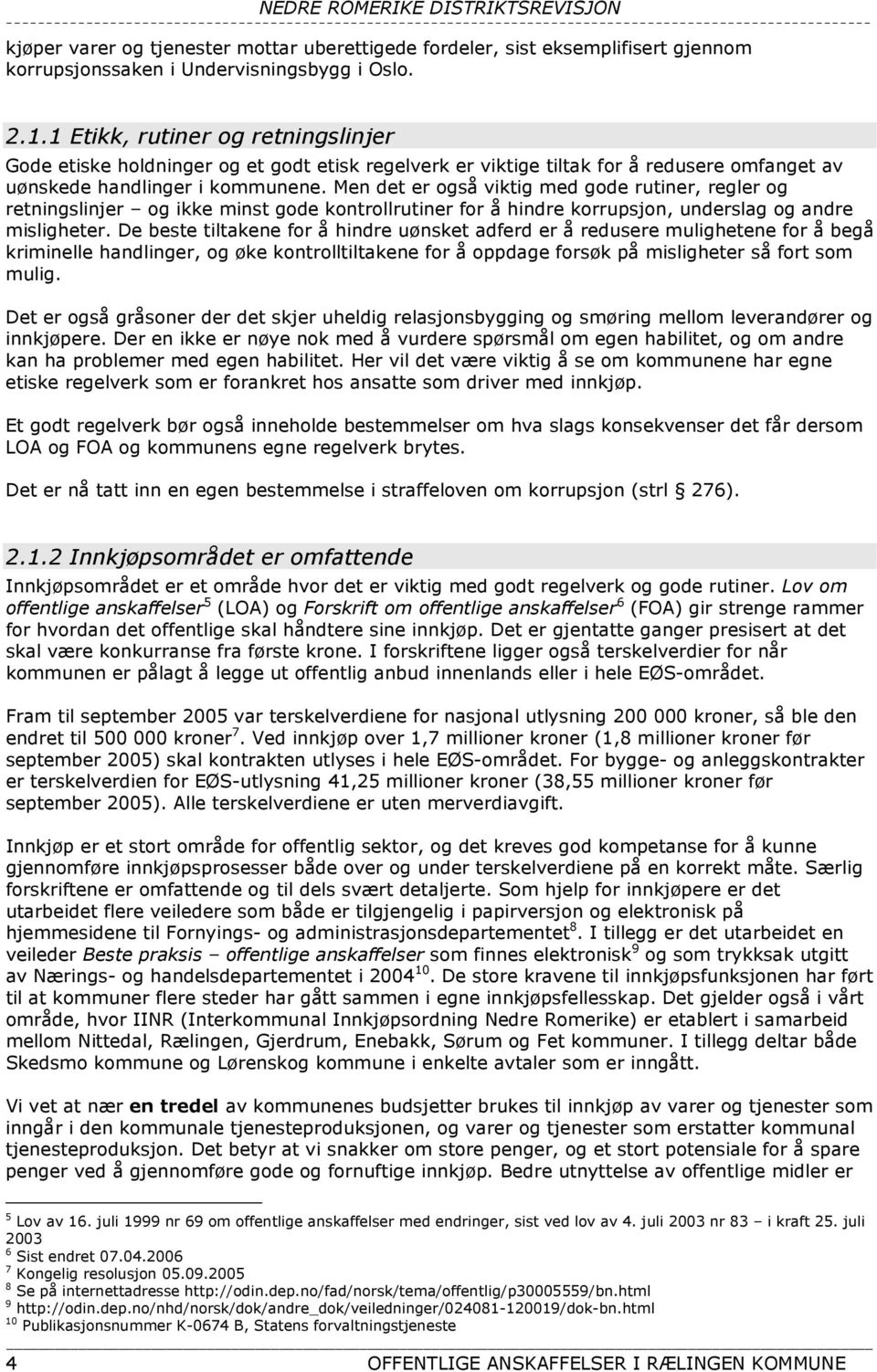 Men det er også viktig med gode rutiner, regler og retningslinjer og ikke minst gode kontrollrutiner for å hindre korrupsjon, underslag og andre misligheter.