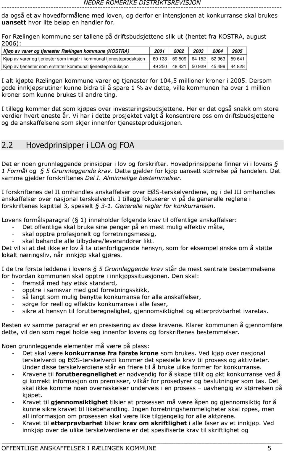 tjenester som inngår i kommunal tjenesteproduksjon 60 133 59 509 64 152 52 963 59 641 Kjøp av tjenester som erstatter kommunal tjenesteproduksjon 49 250 48 421 50 929 45 499 44 828 I alt kjøpte