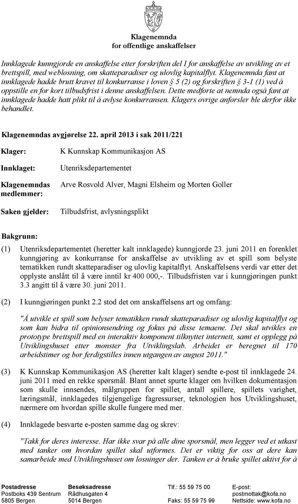 Dette medførte at nemnda også fant at innklagede hadde hatt plikt til å avlyse konkurransen. Klagers øvrige anførsler ble derfor ikke behandlet. Klagenemndas avgjørelse 22.