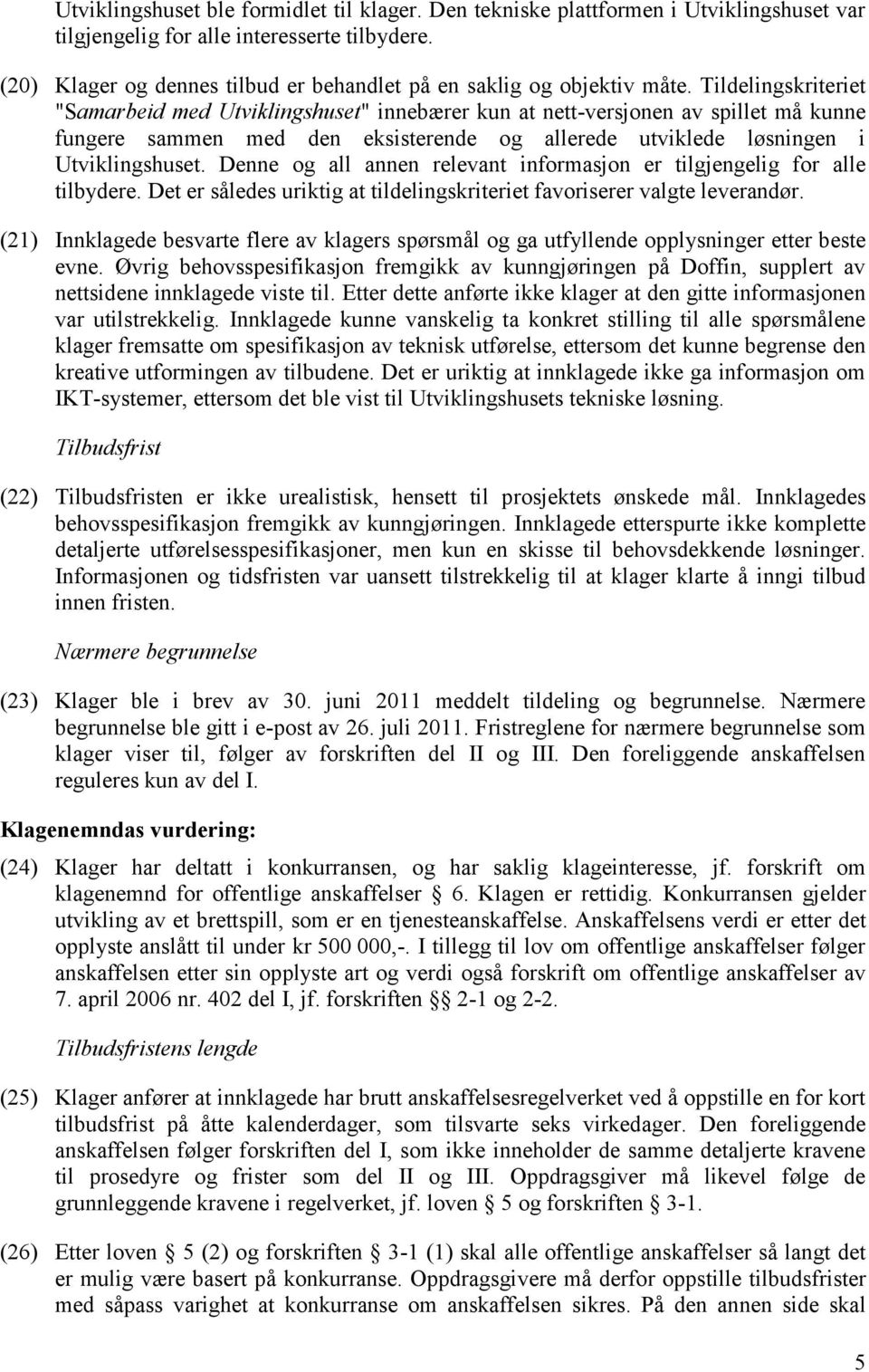 Tildelingskriteriet "Samarbeid med Utviklingshuset" innebærer kun at nett-versjonen av spillet må kunne fungere sammen med den eksisterende og allerede utviklede løsningen i Utviklingshuset.