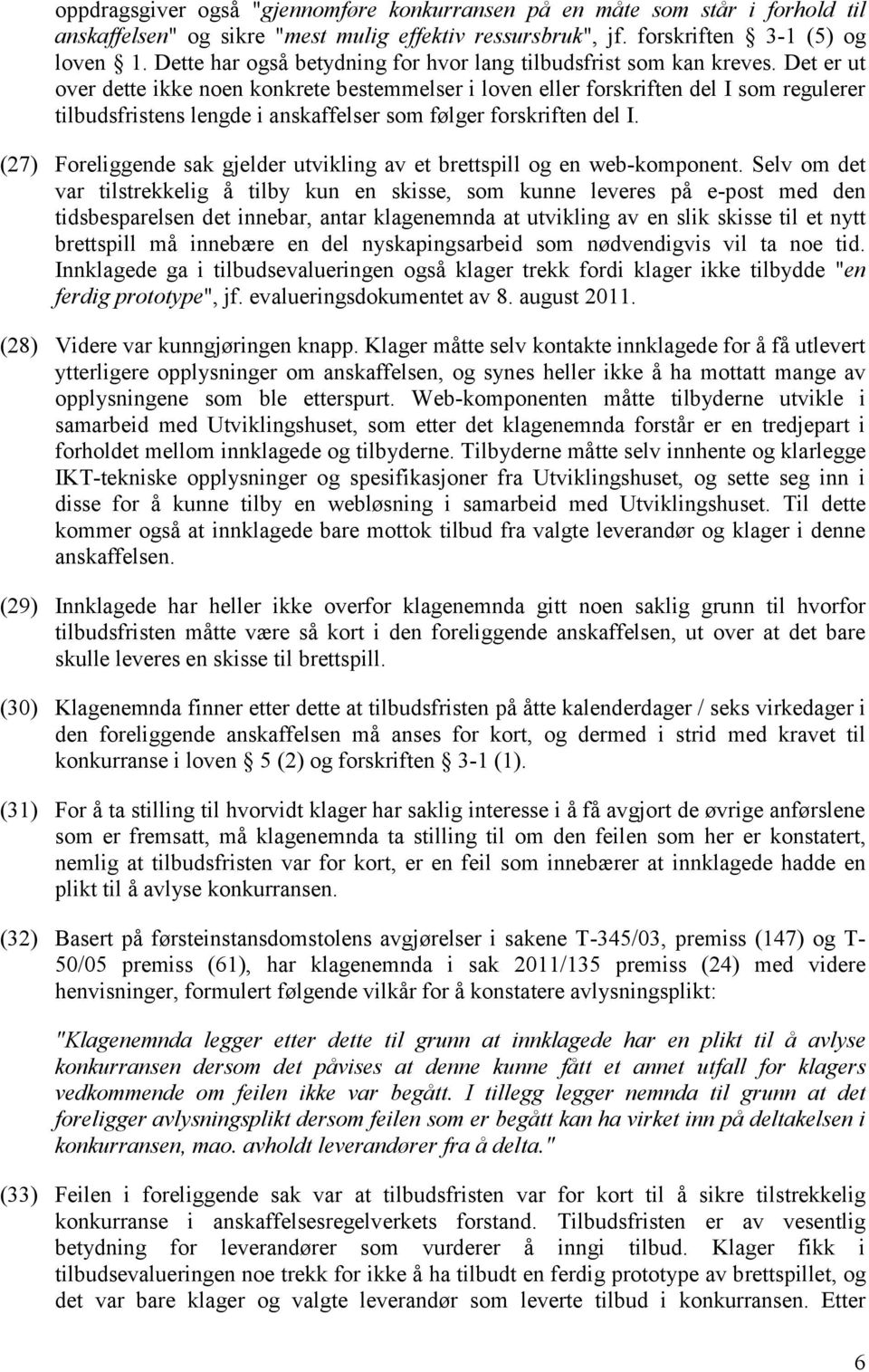 Det er ut over dette ikke noen konkrete bestemmelser i loven eller forskriften del I som regulerer tilbudsfristens lengde i anskaffelser som følger forskriften del I.