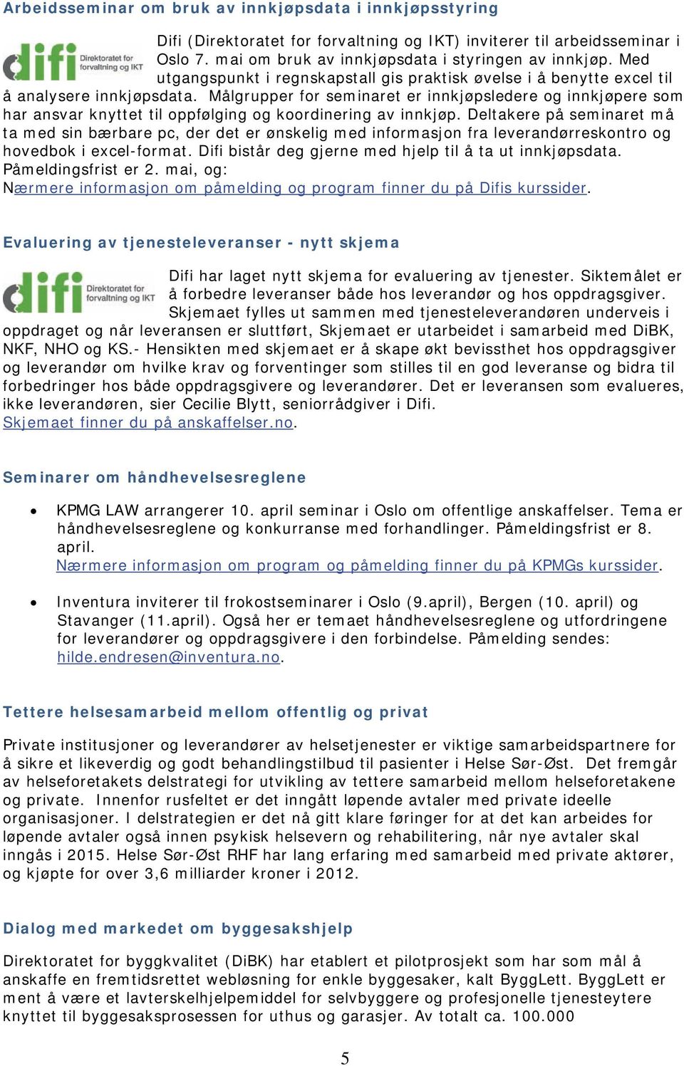 Målgrupper for seminaret er innkjøpsledere og innkjøpere som har ansvar knyttet til oppfølging og koordinering av innkjøp.