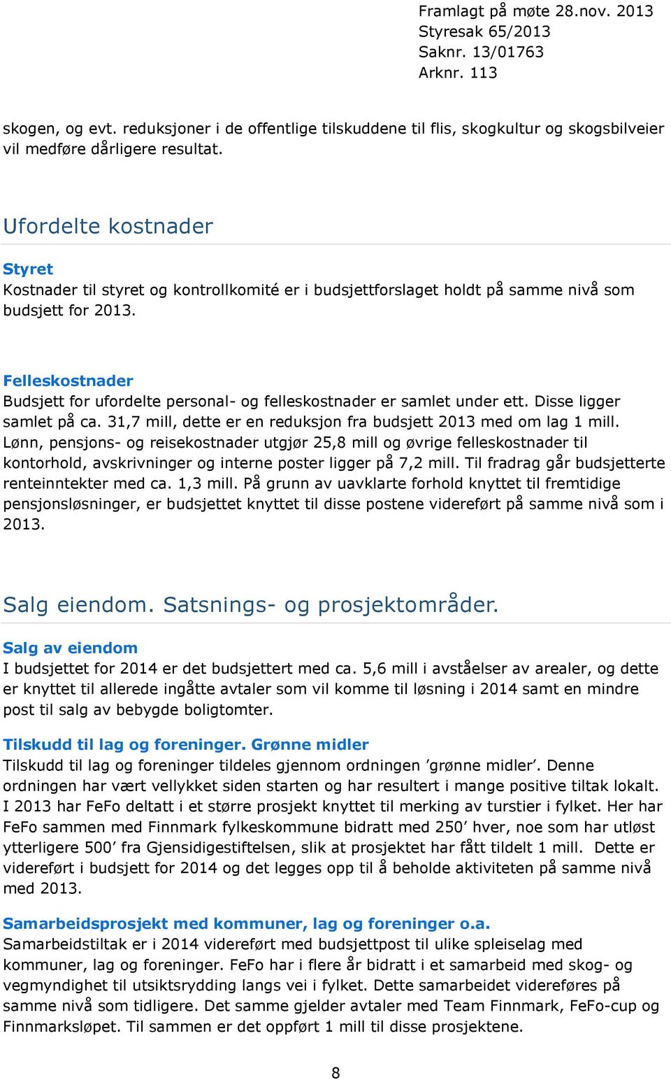 Felleskostnader Budsjett for ufordelte personal- og felleskostnader er samlet under ett. Disse ligger samlet på ca. 31,7 mill, dette er en reduksjon fra budsjett 2013 med om lag 1 mill.