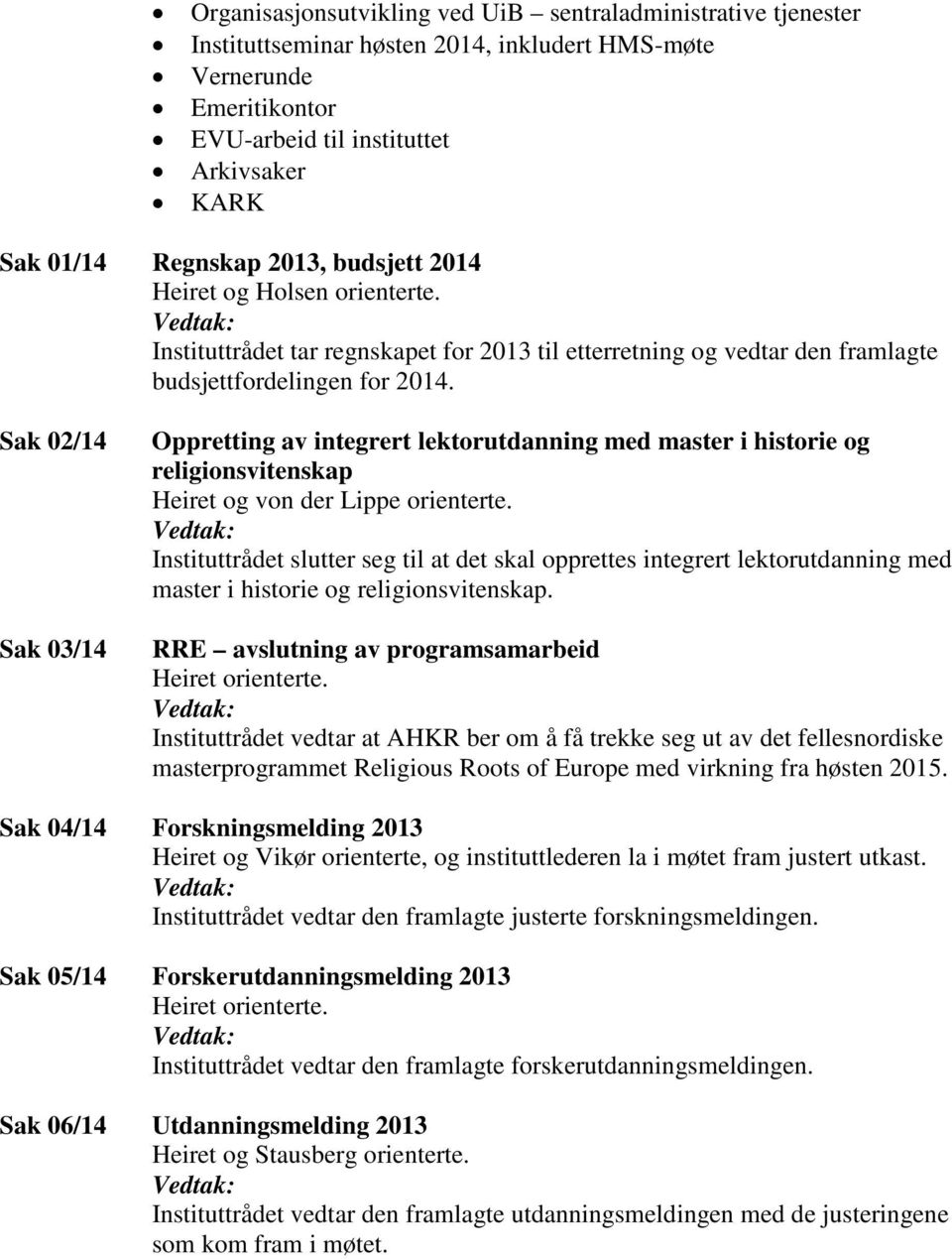 Sak 02/14 Sak 03/14 Oppretting av integrert lektorutdanning med master i historie og religionsvitenskap Heiret og von der Lippe orienterte.