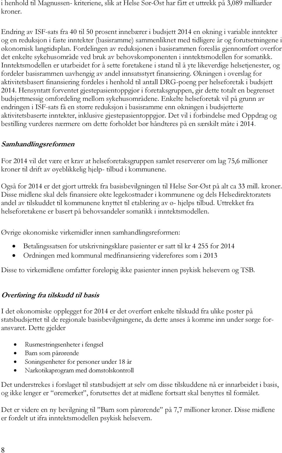 økonomisk langtidsplan. Fordelingen av reduksjonen i basisrammen foreslås gjennomført overfor det enkelte sykehusområde ved bruk av behovskomponenten i inntektsmodellen for somatikk.