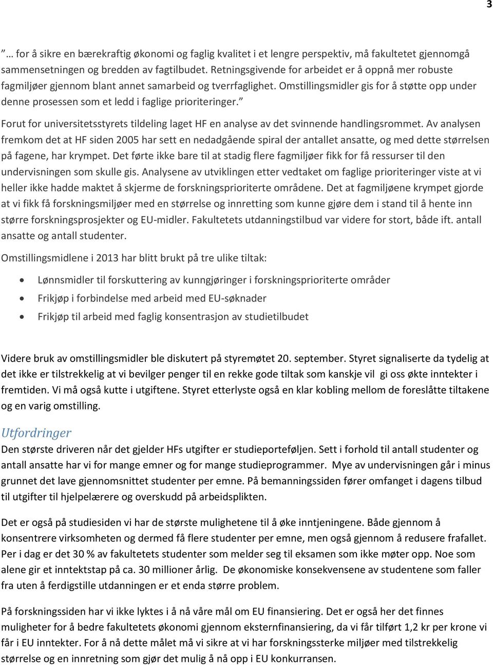 Omstillingsmidler gis for å støtte opp under denne prosessen som et ledd i faglige prioriteringer. Forut for universitetsstyrets tildeling laget HF en analyse av det svinnende handlingsrommet.