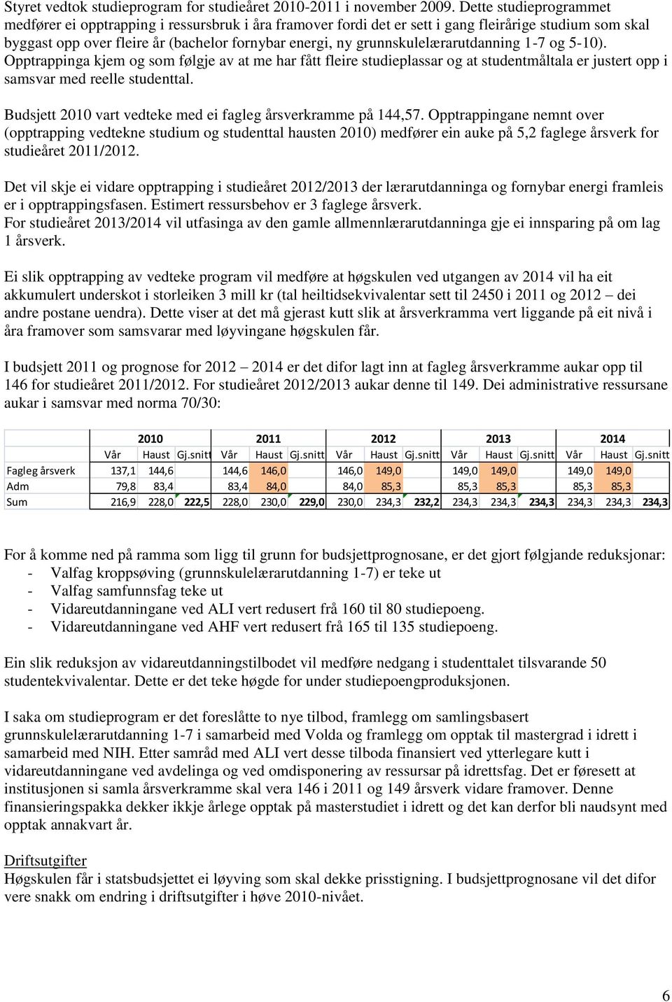 grunnskulelærarutdanning 1-7 og 5-10). Opptrappinga kjem og som følgje av at me har fått fleire studieplassar og at studentmåltala er justert opp i samsvar med reelle studenttal.