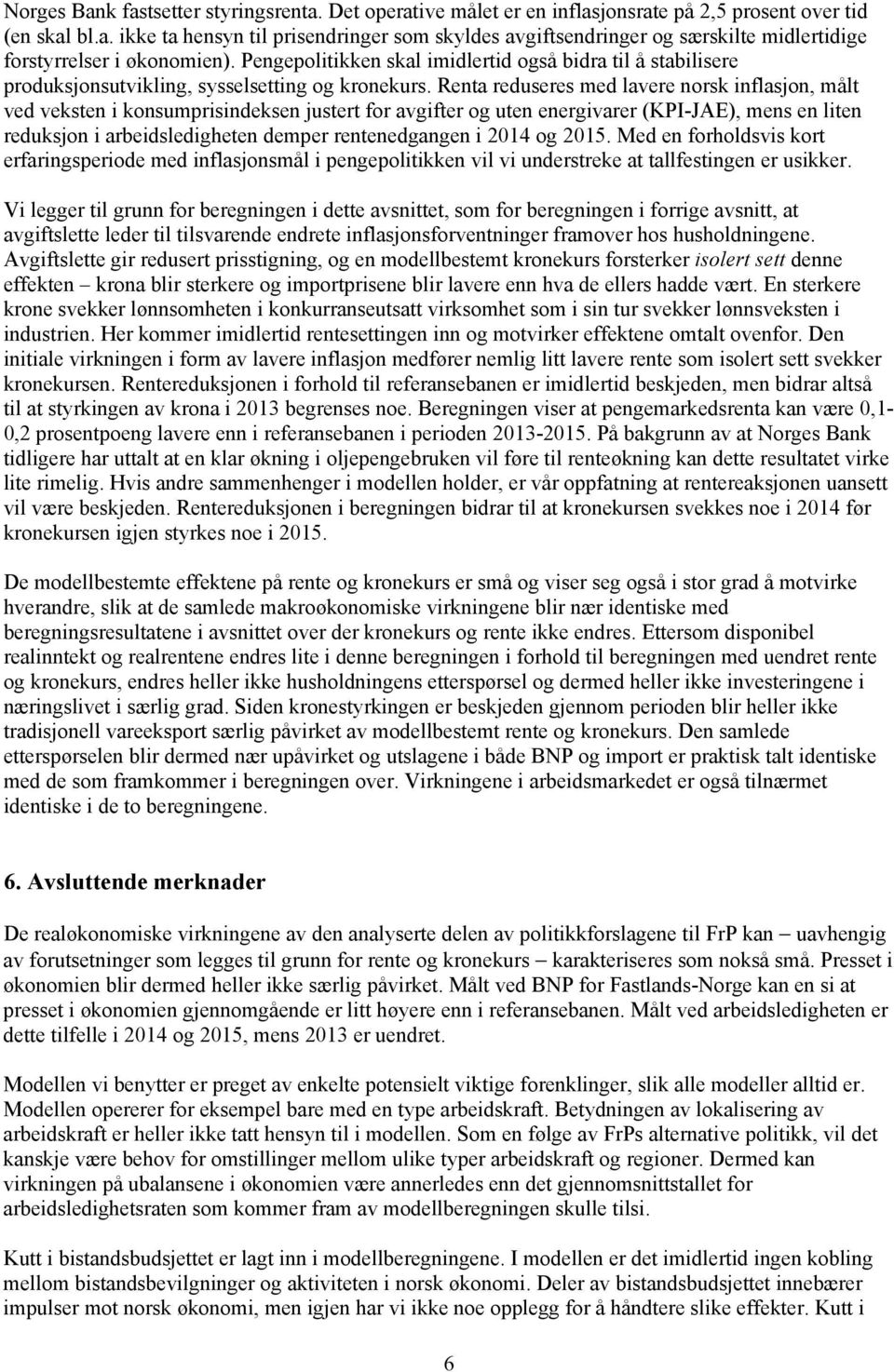 Renta reduseres med lavere norsk inflasjon, målt ved veksten i konsumprisindeksen justert for avgifter og uten energivarer (KPI-JAE), mens en liten reduksjon i arbeidsledigheten demper rentenedgangen