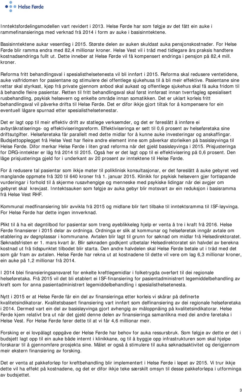 Helse Vest vil i tråd med tidlegare års praksis handtere kostnadsendringa fullt ut. Dette inneber at Helse Førde vil få kompensert endringa i pensjon på 82,4 mill. kroner.