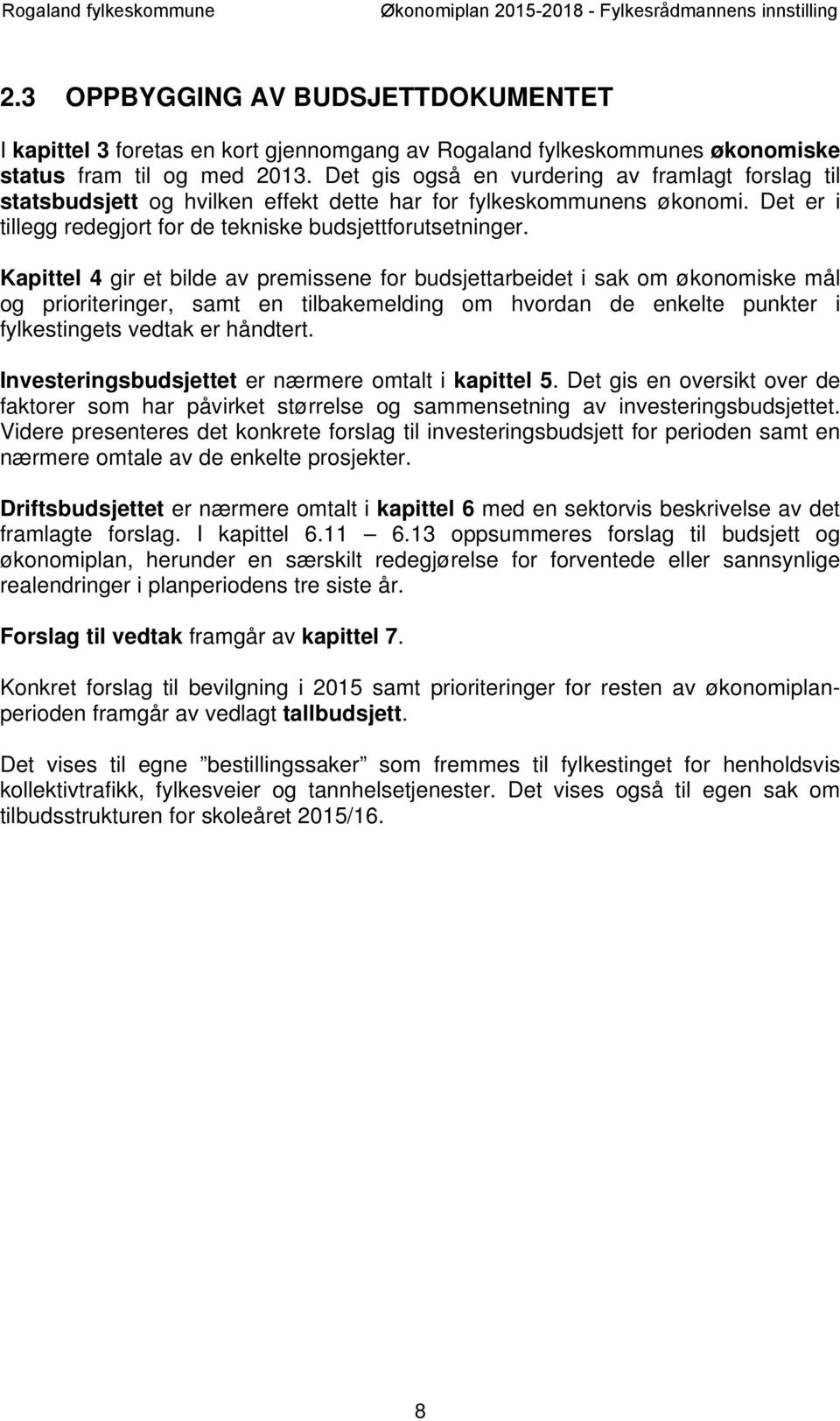 Kapittel 4 gir et bilde av premissene for budsjettarbeidet i sak om økonomiske mål og prioriteringer, samt en tilbakemelding om hvordan de enkelte punkter i fylkestingets vedtak er håndtert.