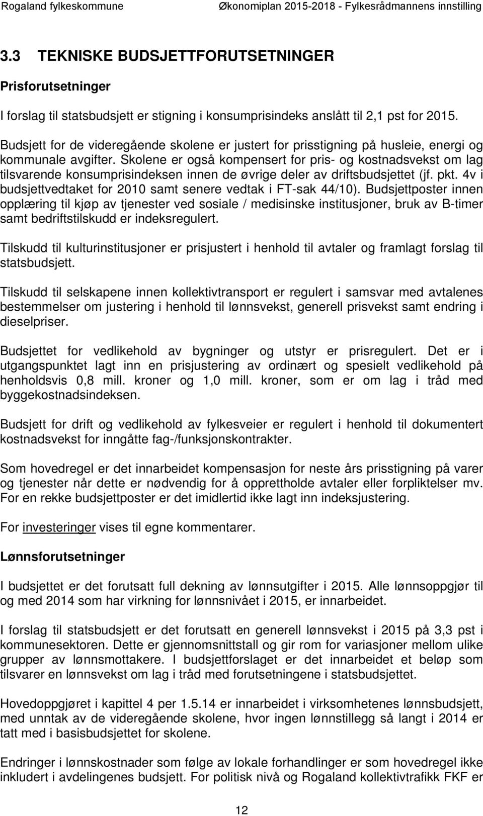 Skolene er også kompensert for pris- og kostnadsvekst om lag tilsvarende konsumprisindeksen innen de øvrige deler av driftsbudsjettet (jf. pkt.