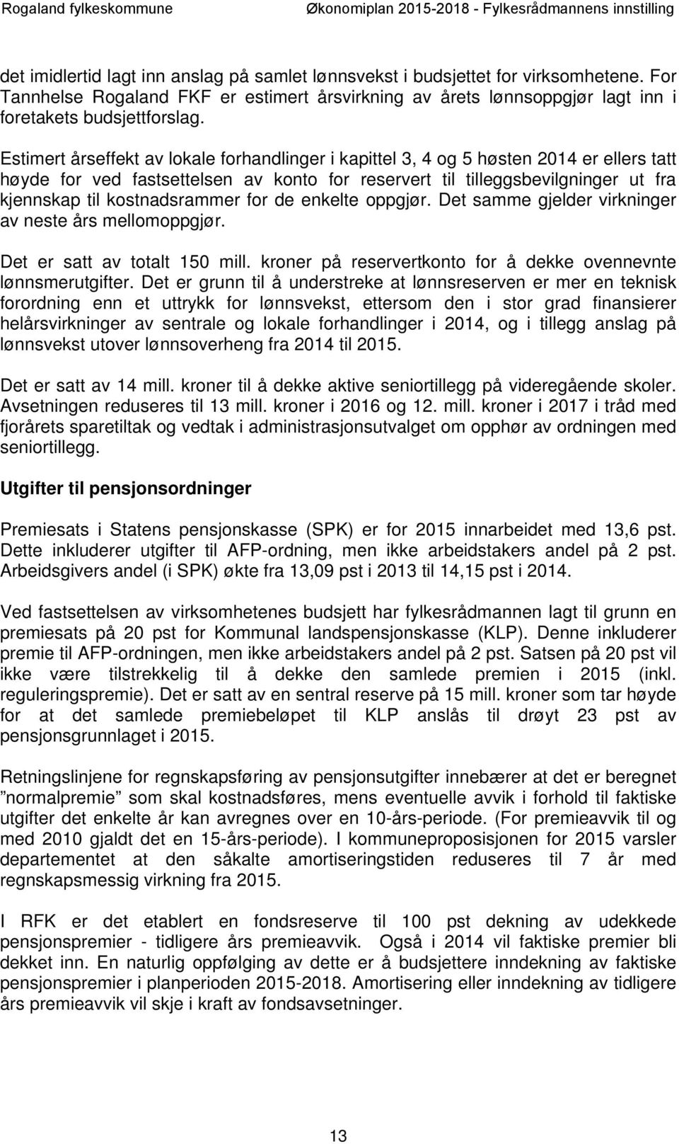 kostnadsrammer for de enkelte oppgjør. Det samme gjelder virkninger av neste års mellomoppgjør. Det er satt av totalt 150 mill. kroner på reservertkonto for å dekke ovennevnte lønnsmerutgifter.