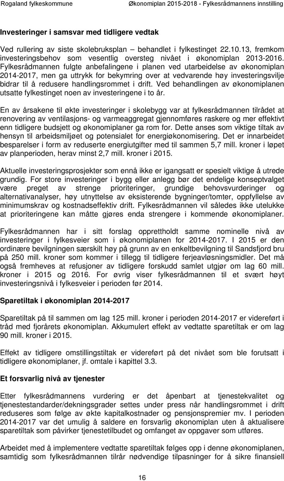 drift. Ved behandlingen av økonomiplanen utsatte fylkestinget noen av investeringene i to år.