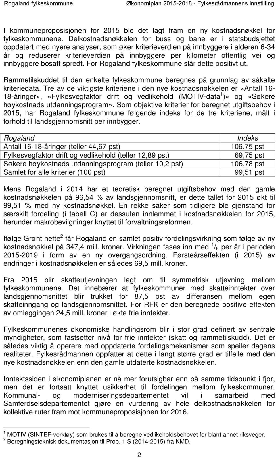 kilometer offentlig vei og innbyggere bosatt spredt. For Rogaland fylkeskommune slår dette positivt ut. Rammetilskuddet til den enkelte fylkeskommune beregnes på grunnlag av såkalte kriteriedata.