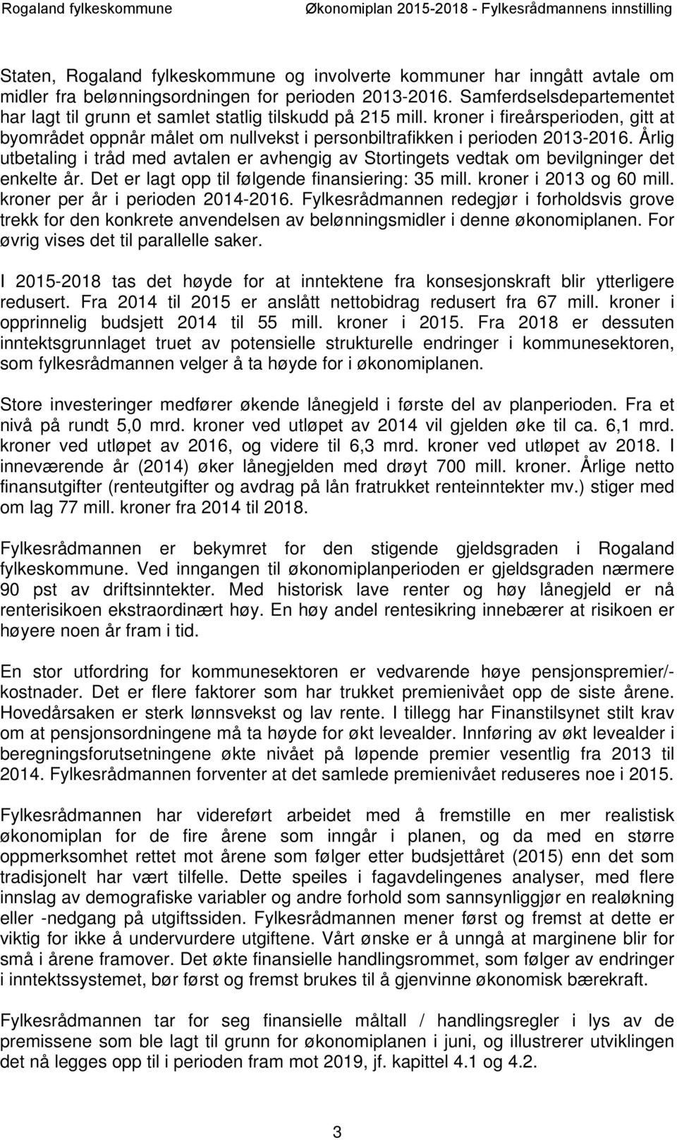 Årlig utbetaling i tråd med avtalen er avhengig av Stortingets vedtak om bevilgninger det enkelte år. Det er lagt opp til følgende finansiering: 35 mill. kroner i 2013 og 60 mill.