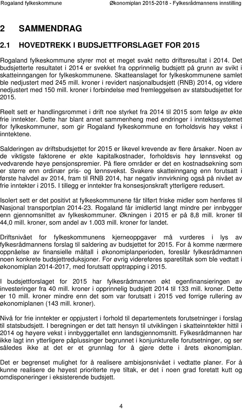 kroner i revidert nasjonalbudsjett (RNB) 2014, og videre nedjustert med 150 mill. kroner i forbindelse med fremleggelsen av statsbudsjettet for 2015.