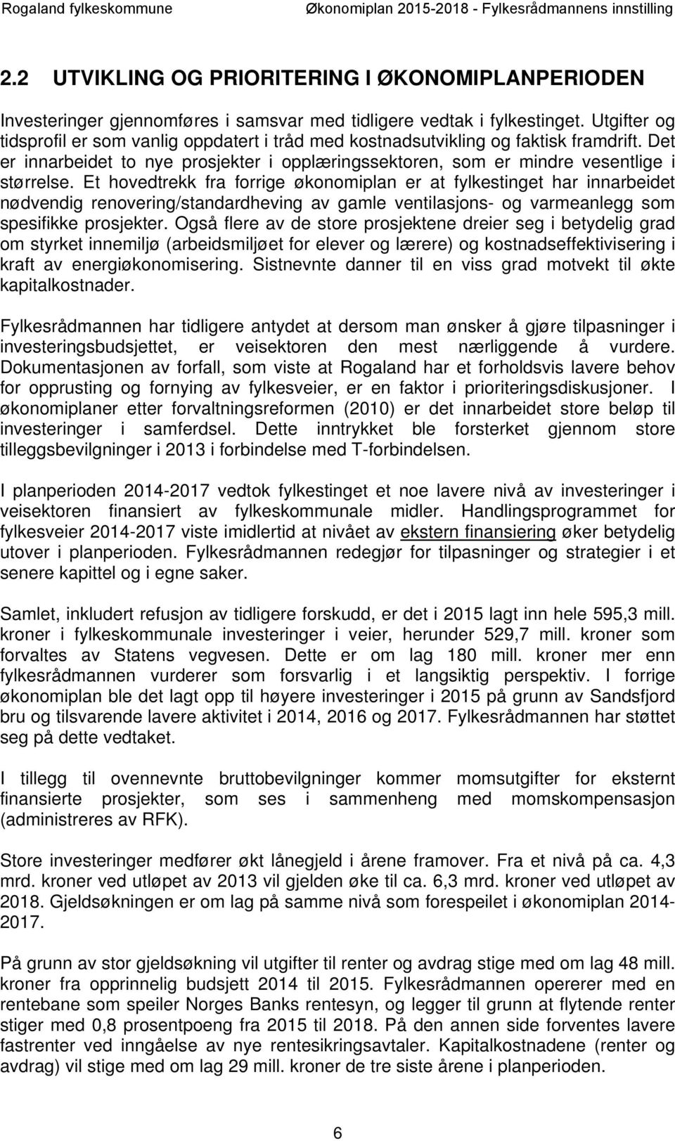 Et hovedtrekk fra forrige økonomiplan er at fylkestinget har innarbeidet nødvendig renovering/standardheving av gamle ventilasjons- og varmeanlegg som spesifikke prosjekter.