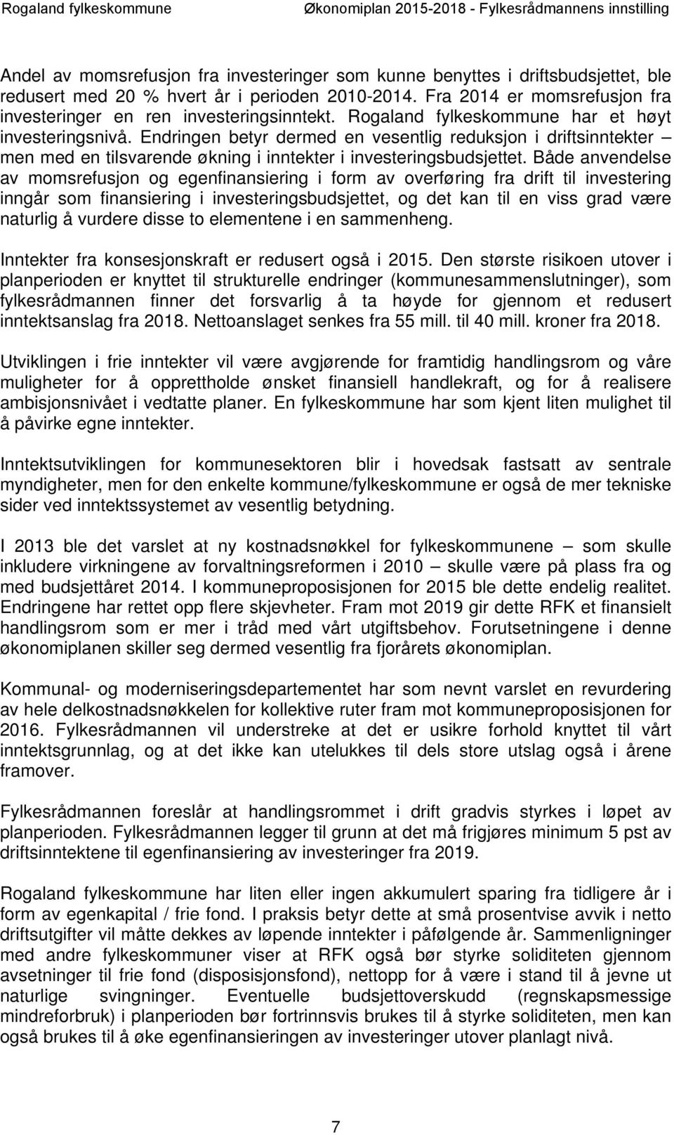 Endringen betyr dermed en vesentlig reduksjon i driftsinntekter men med en tilsvarende økning i inntekter i investeringsbudsjettet.