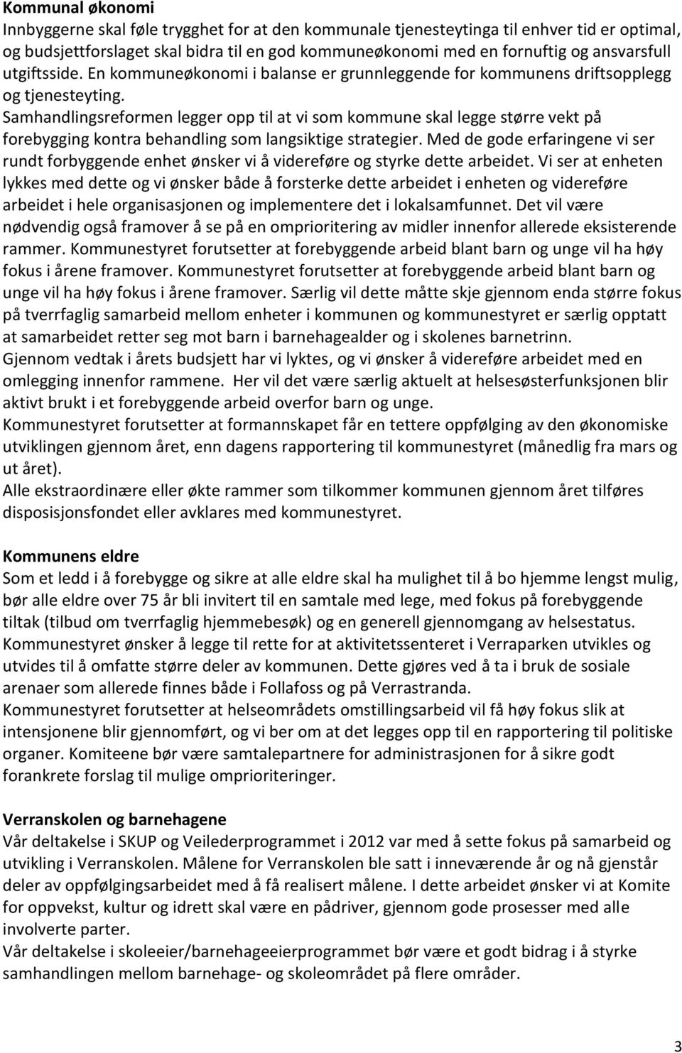 Samhandlingsreformen legger opp til at vi som kommune skal legge større vekt på forebygging kontra behandling som langsiktige strategier.