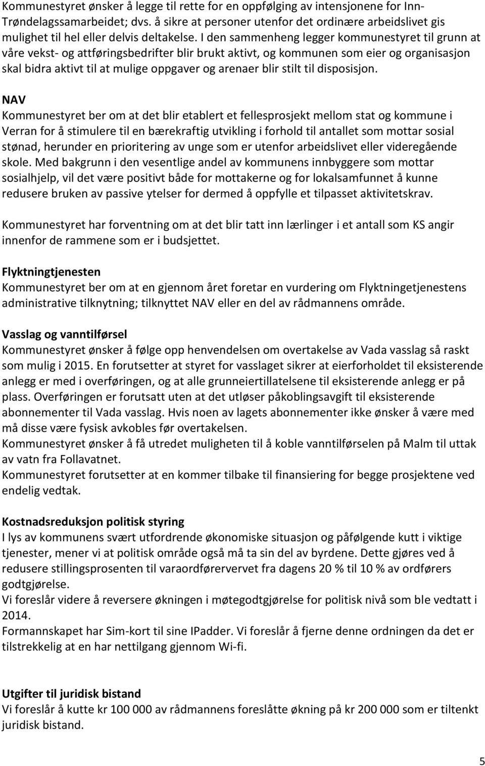 I den sammenheng legger kommunestyret til grunn at våre vekst- og attføringsbedrifter blir brukt aktivt, og kommunen som eier og organisasjon skal bidra aktivt til at mulige oppgaver og arenaer blir