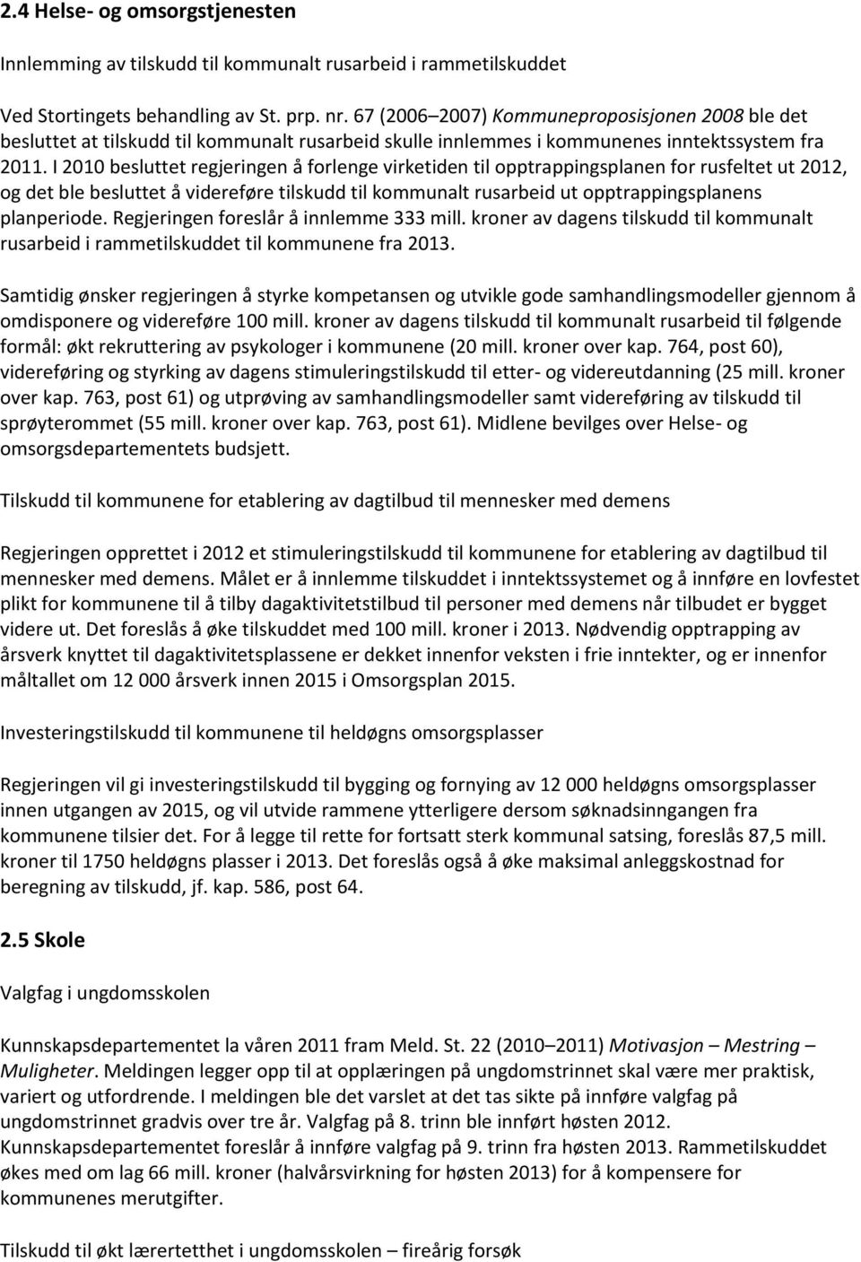 I 2010 besluttet regjeringen å forlenge virketiden til opptrappingsplanen for rusfeltet ut 2012, og det ble besluttet å videreføre tilskudd til kommunalt rusarbeid ut opptrappingsplanens planperiode.