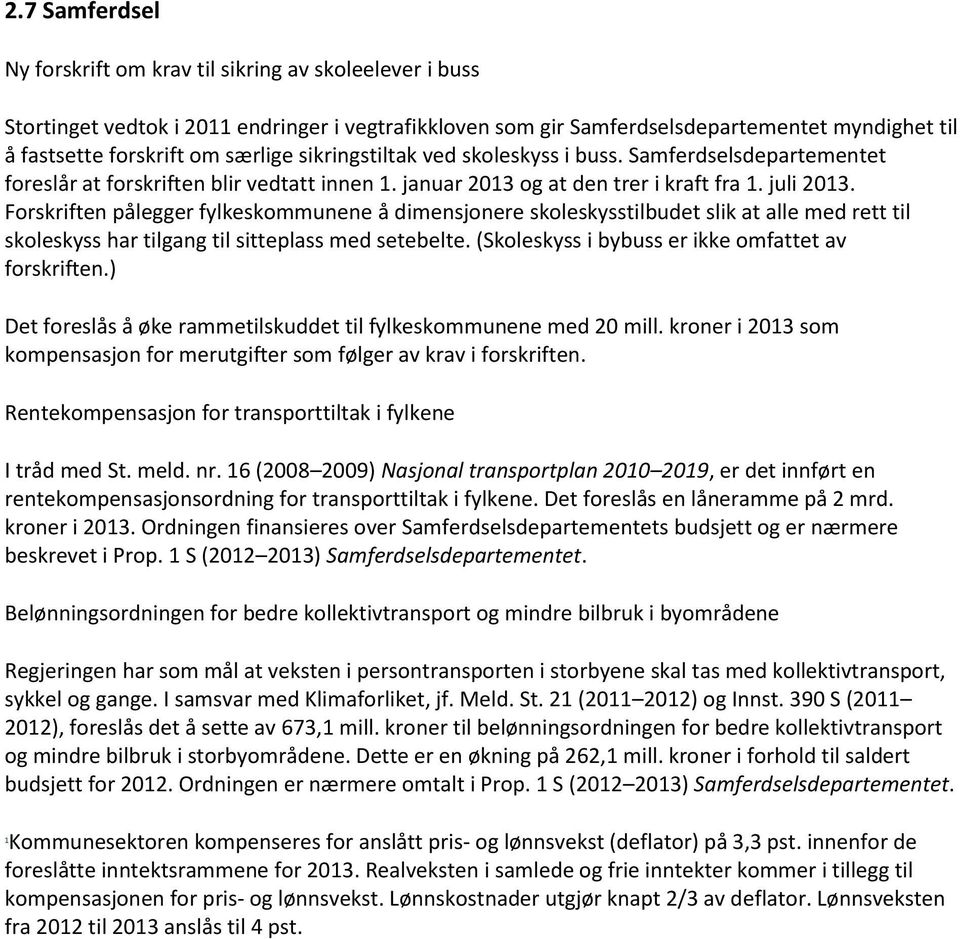 Forskriften pålegger fylkeskommunene å dimensjonere skoleskysstilbudet slik at alle med rett til skoleskyss har tilgang til sitteplass med setebelte.