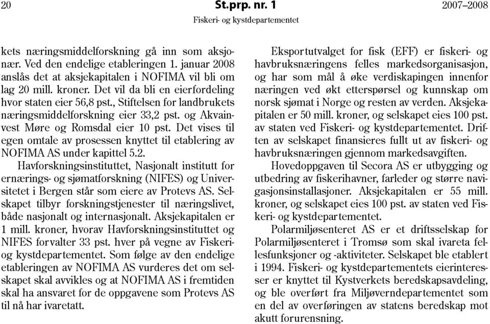 Det vises til egen omtale av prosessen knyttet til etablering av NOFIMA AS under kapittel 5.2.