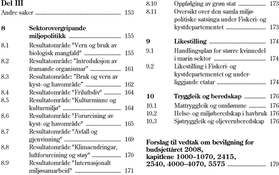 .. 165 8.7 Resultatområde "Avfall og gjenvinning"... 169 8.8 Resultatområde "Klimaendringar, luftforureining og støy"... 170 8.9 Resultatområde "Internasjonalt miljøsamarbeid"... 171 8.