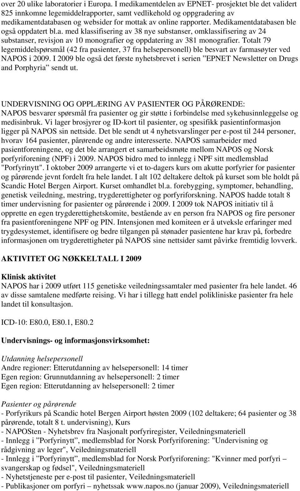 Medikamentdatabasen ble også oppdatert bl.a. med klassifisering av 38 nye substanser, omklassifisering av 24 substanser, revisjon av 10 monografier og oppdatering av 381 monografier.