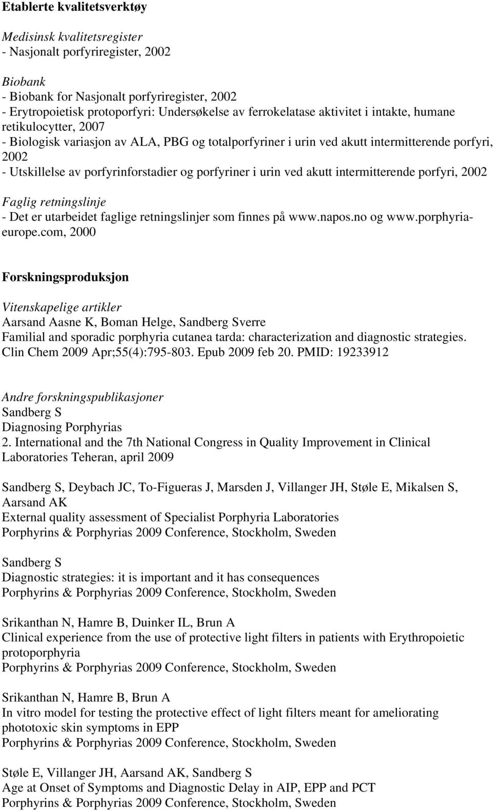 og porfyriner i urin ved akutt intermitterende porfyri, 2002 Faglig retningslinje - Det er utarbeidet faglige retningslinjer som finnes på www.napos.no og www.porphyriaeurope.