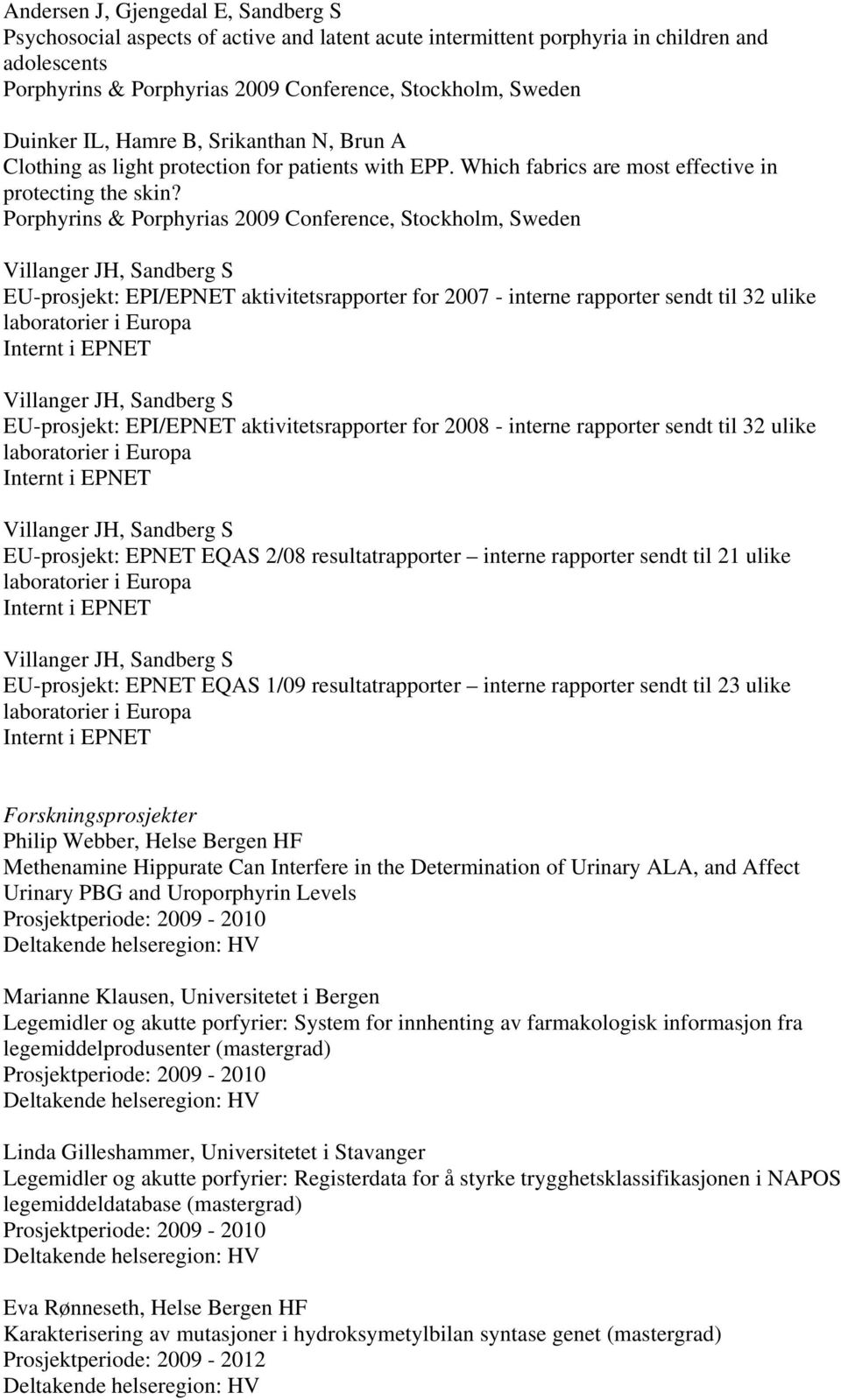 Villanger JH, Sandberg S EU-prosjekt: EPI/EPNET aktivitetsrapporter for 2007 - interne rapporter sendt til 32 ulike laboratorier i Europa Internt i EPNET Villanger JH, Sandberg S EU-prosjekt: