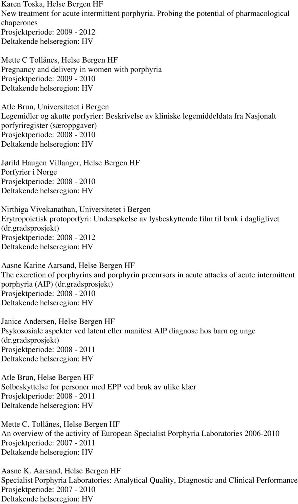 Universitetet i Bergen Legemidler og akutte porfyrier: Beskrivelse av kliniske legemiddeldata fra Nasjonalt porfyriregister (særoppgaver) Prosjektperiode: 2008-2010 Jørild Haugen Villanger, Helse