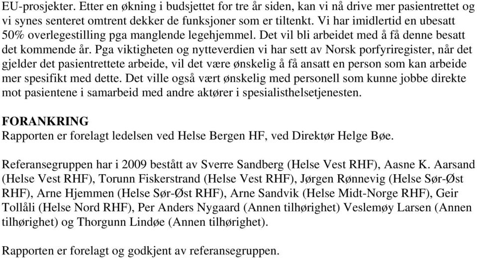 Pga viktigheten og nytteverdien vi har sett av Norsk porfyriregister, når det gjelder det pasientrettete arbeide, vil det være ønskelig å få ansatt en person som kan arbeide mer spesifikt med dette.