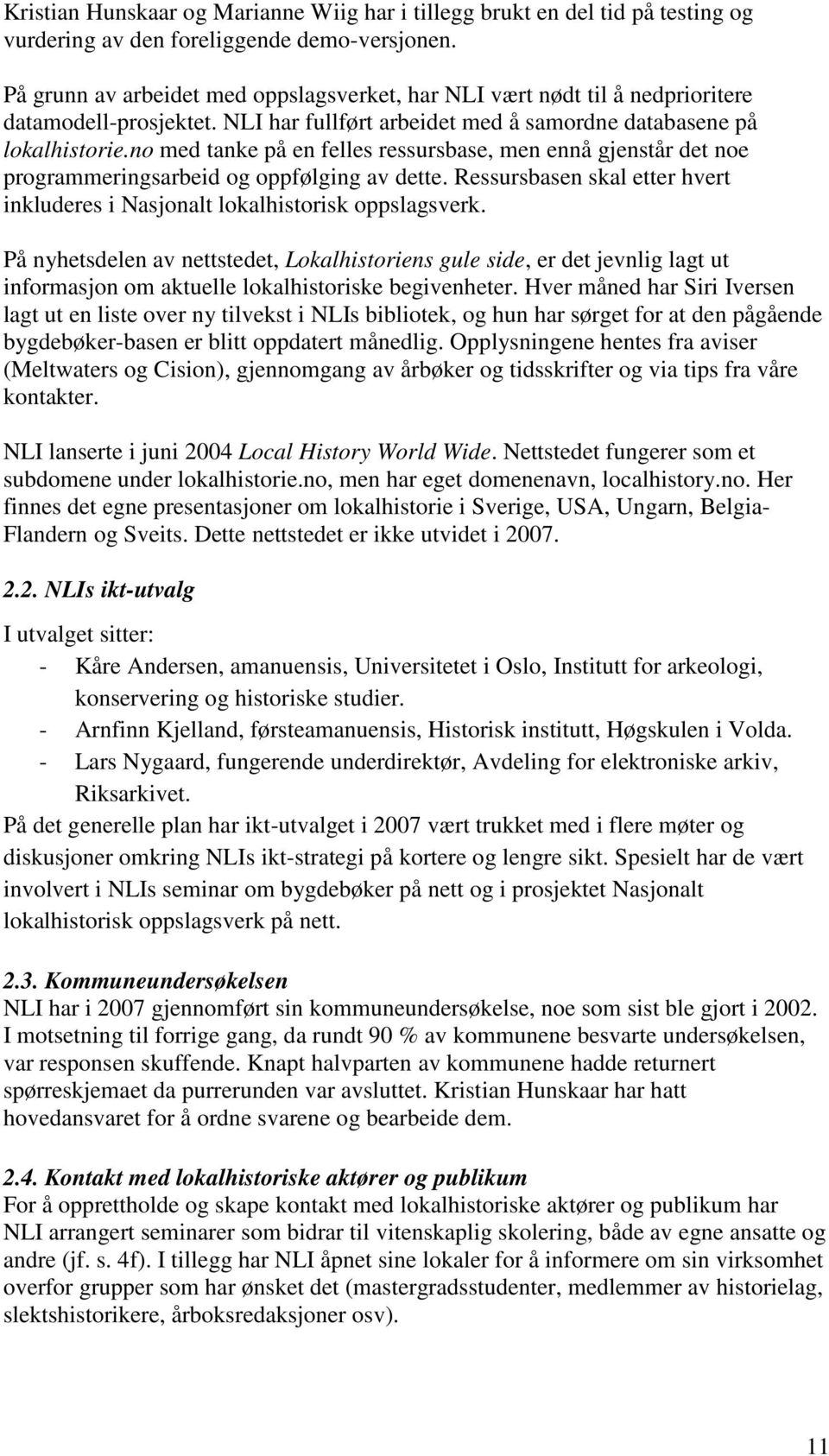 no med tanke på en felles ressursbase, men ennå gjenstår det noe programmeringsarbeid og oppfølging av dette. Ressursbasen skal etter hvert inkluderes i Nasjonalt lokalhistorisk oppslagsverk.