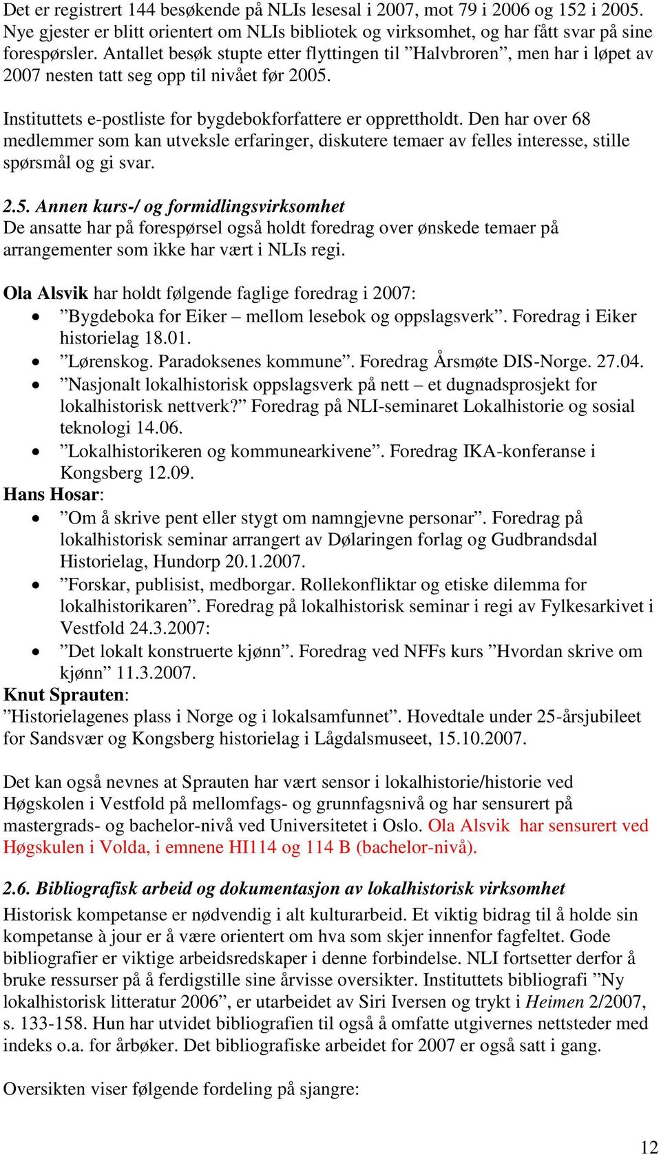 Den har over 68 medlemmer som kan utveksle erfaringer, diskutere temaer av felles interesse, stille spørsmål og gi svar. 2.5.