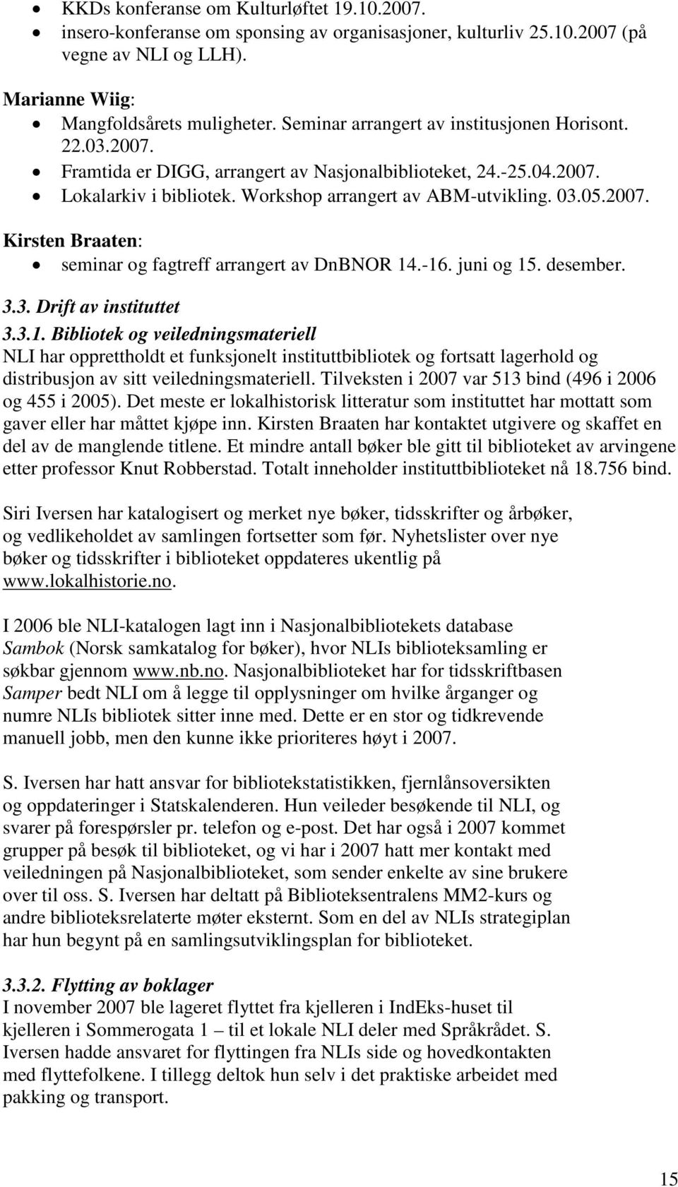 -16. juni og 15. desember. 3.3. Drift av instituttet 3.3.1. Bibliotek og veiledningsmateriell NLI har opprettholdt et funksjonelt instituttbibliotek og fortsatt lagerhold og distribusjon av sitt veiledningsmateriell.