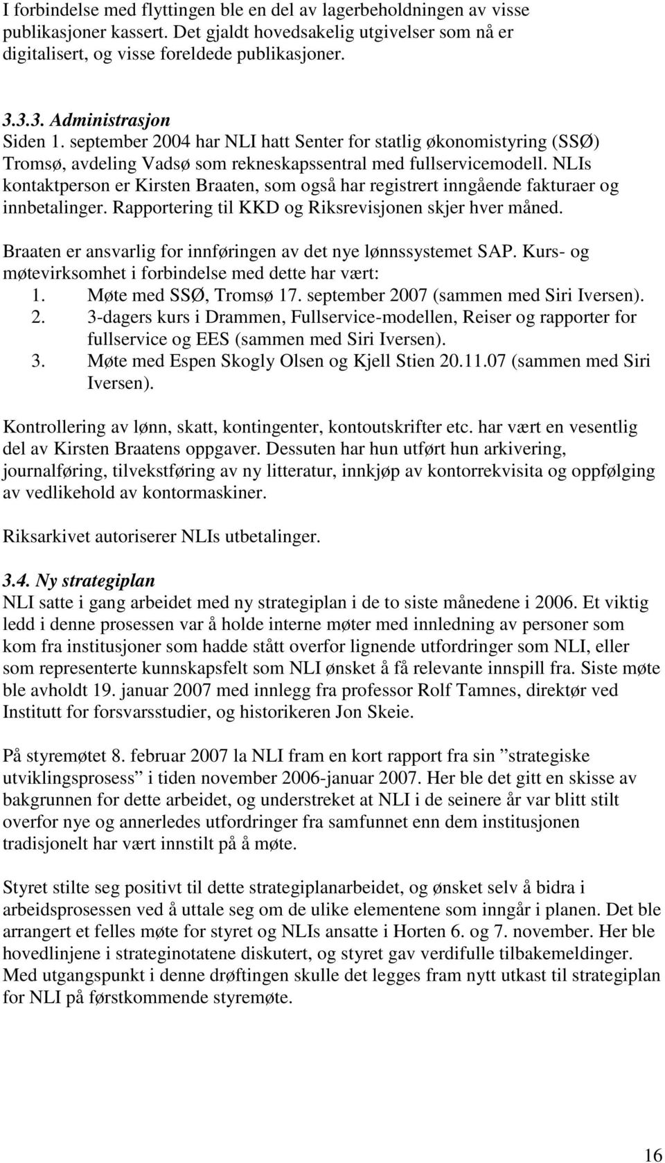 NLIs kontaktperson er Kirsten Braaten, som også har registrert inngående fakturaer og innbetalinger. Rapportering til KKD og Riksrevisjonen skjer hver måned.