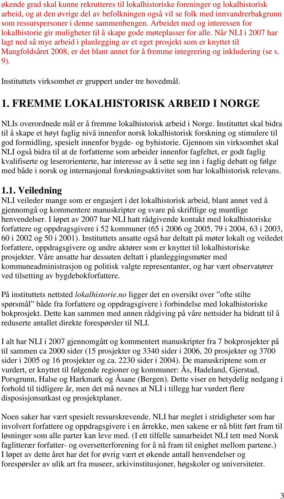 Når NLI i 2007 har lagt ned så mye arbeid i planlegging av et eget prosjekt som er knyttet til Mangfoldsåret 2008, er det blant annet for å fremme integrering og inkludering (se s. 9).