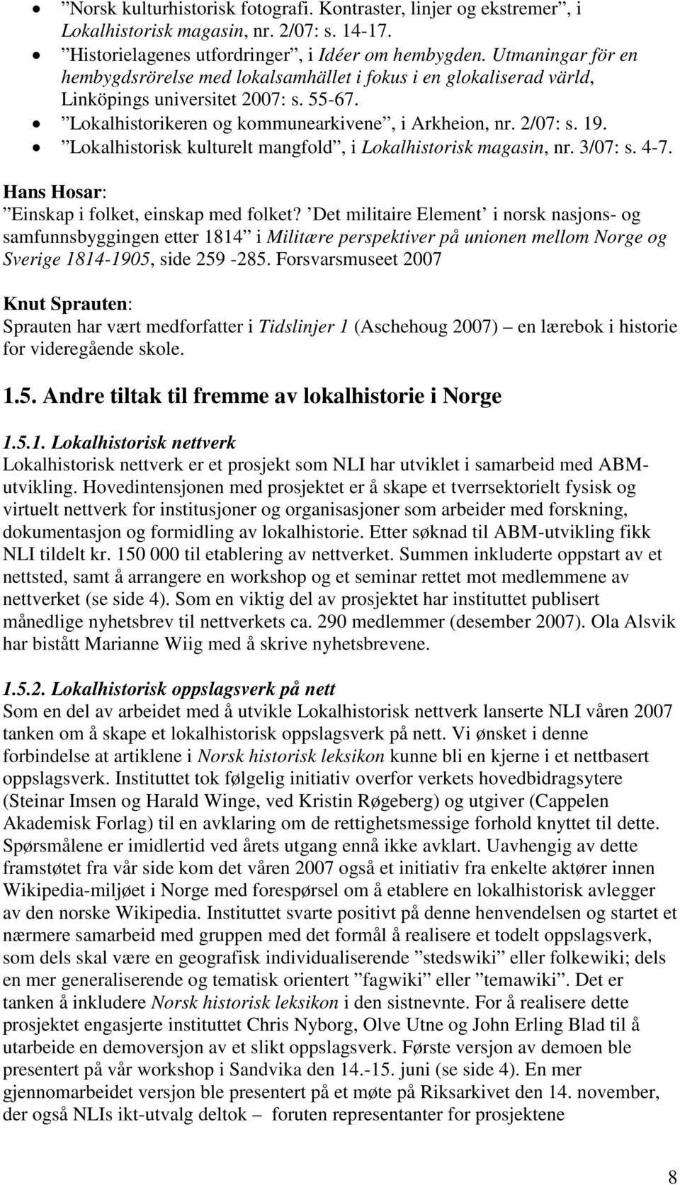 Lokalhistorisk kulturelt mangfold, i Lokalhistorisk magasin, nr. 3/07: s. 4-7. Hans Hosar: Einskap i folket, einskap med folket?