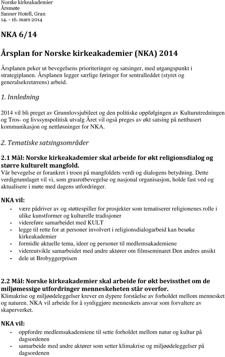 Innledning 2014 vil bli preget av Grunnlovsjubileet og den politiske oppfølgingen av Kulturutredningen og Tros- og livssynspolitisk utvalg Året vil også preges av økt satsing på nettbasert