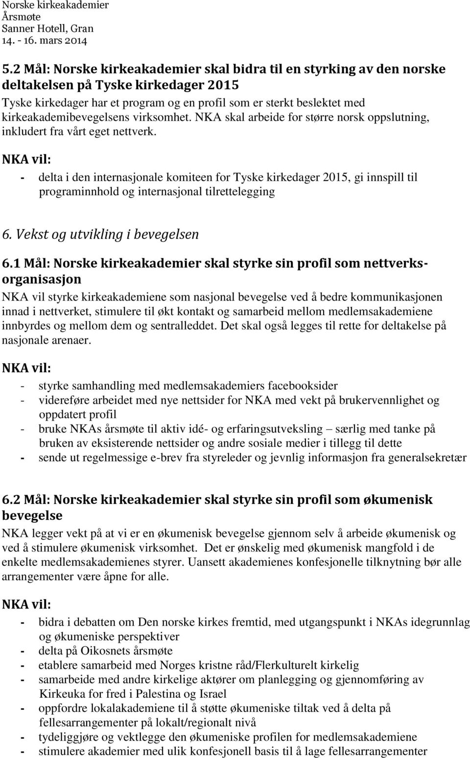 - delta i den internasjonale komiteen for Tyske kirkedager 2015, gi innspill til programinnhold og internasjonal tilrettelegging 6. Vekst og utvikling i bevegelsen 6.