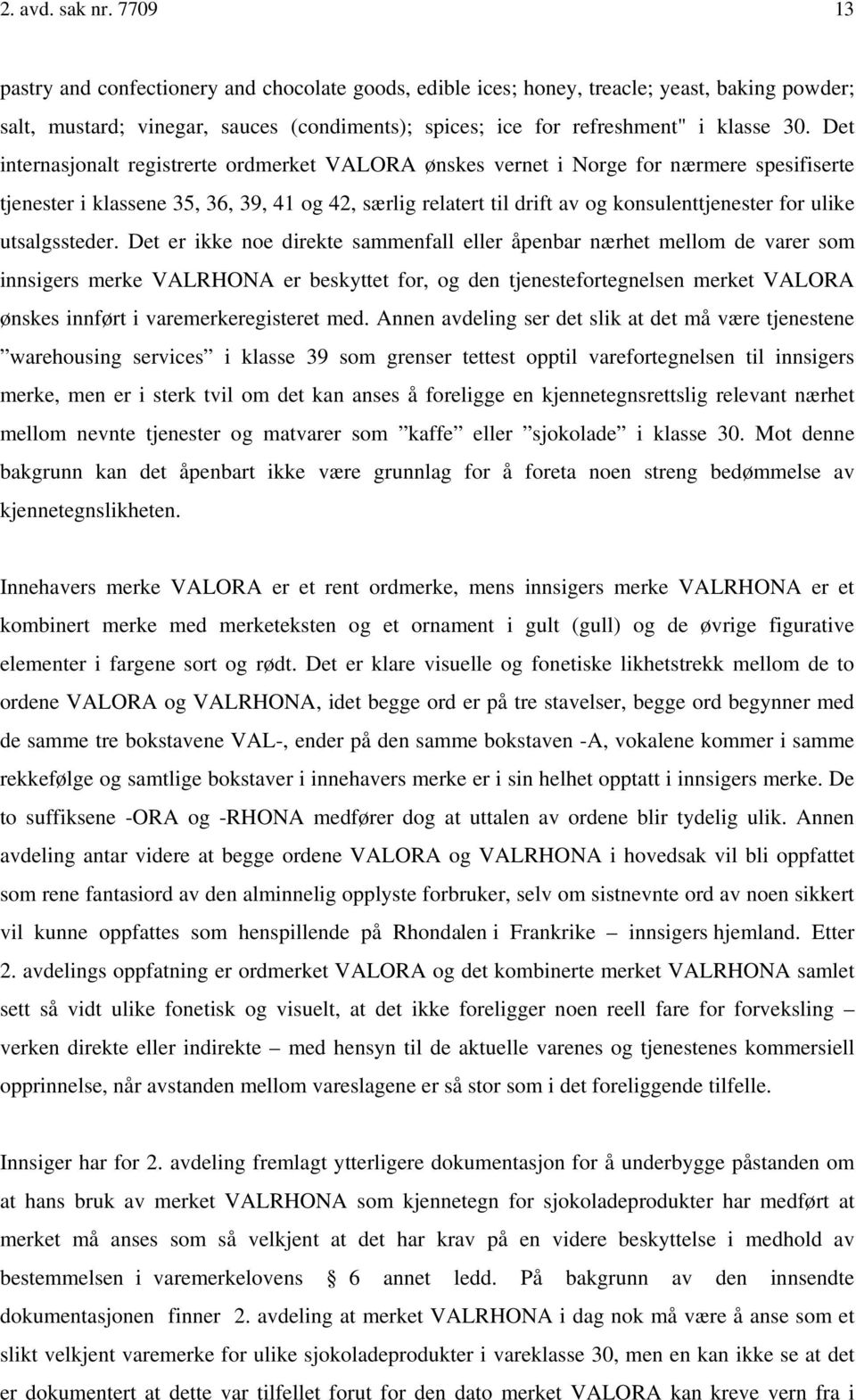 Det internasjonalt registrerte ordmerket VALORA ønskes vernet i Norge for nærmere spesifiserte tjenester i klassene 35, 36, 39, 41 og 42, særlig relatert til drift av og konsulenttjenester for ulike