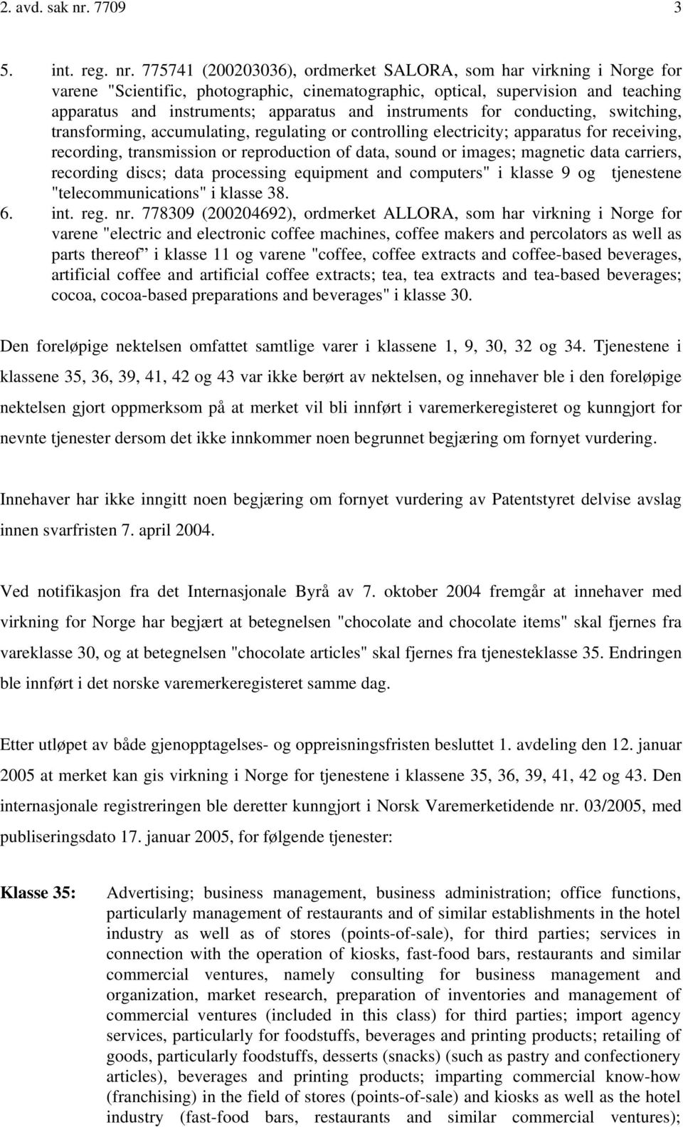 775741 (200203036), ordmerket SALORA, som har virkning i Norge for varene "Scientific, photographic, cinematographic, optical, supervision and teaching apparatus and instruments; apparatus and