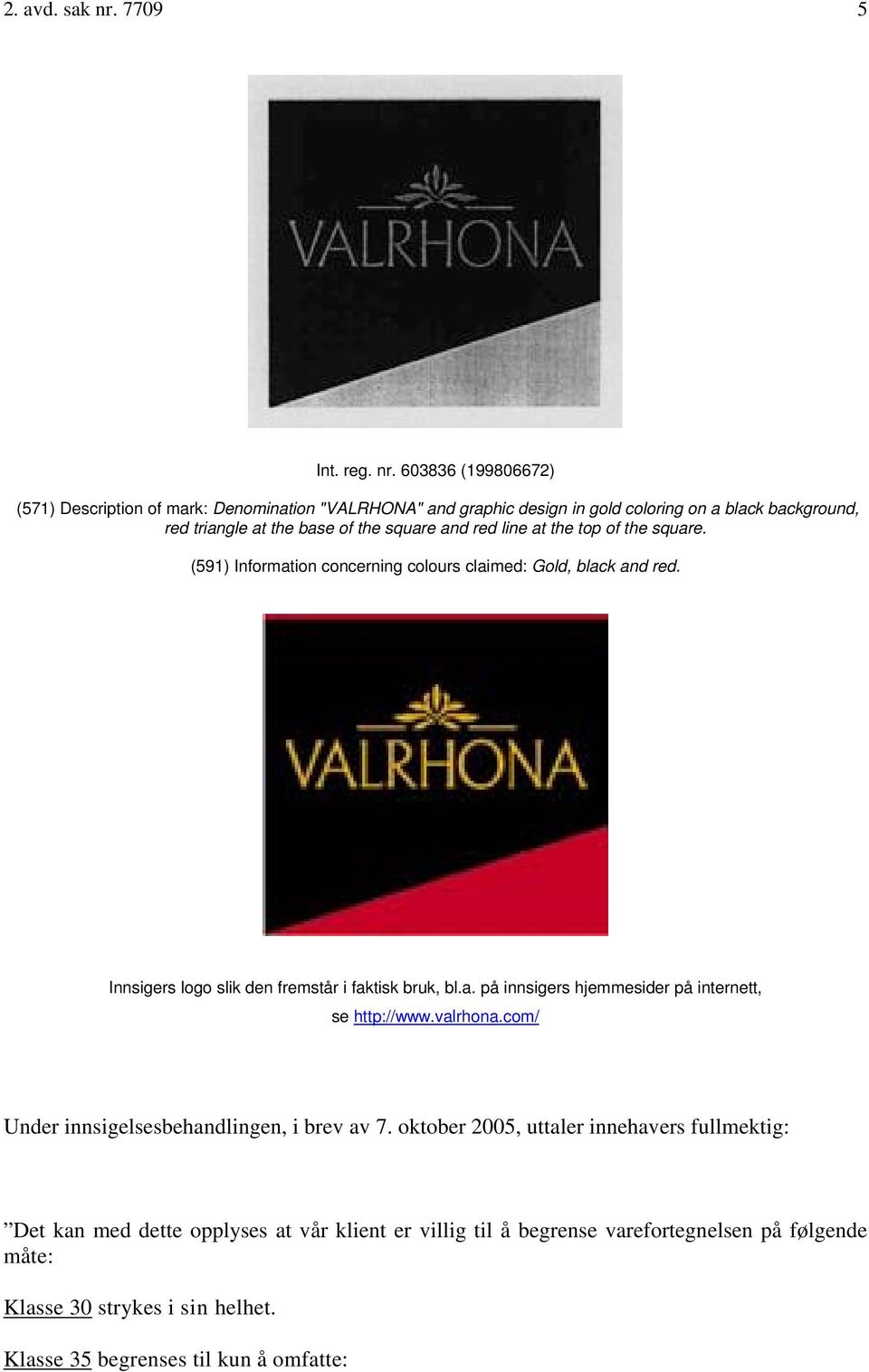 603836 (199806672) (571) Description of mark: Denomination "VALRHONA" and graphic design in gold coloring on a black background, red triangle at the base of the square and