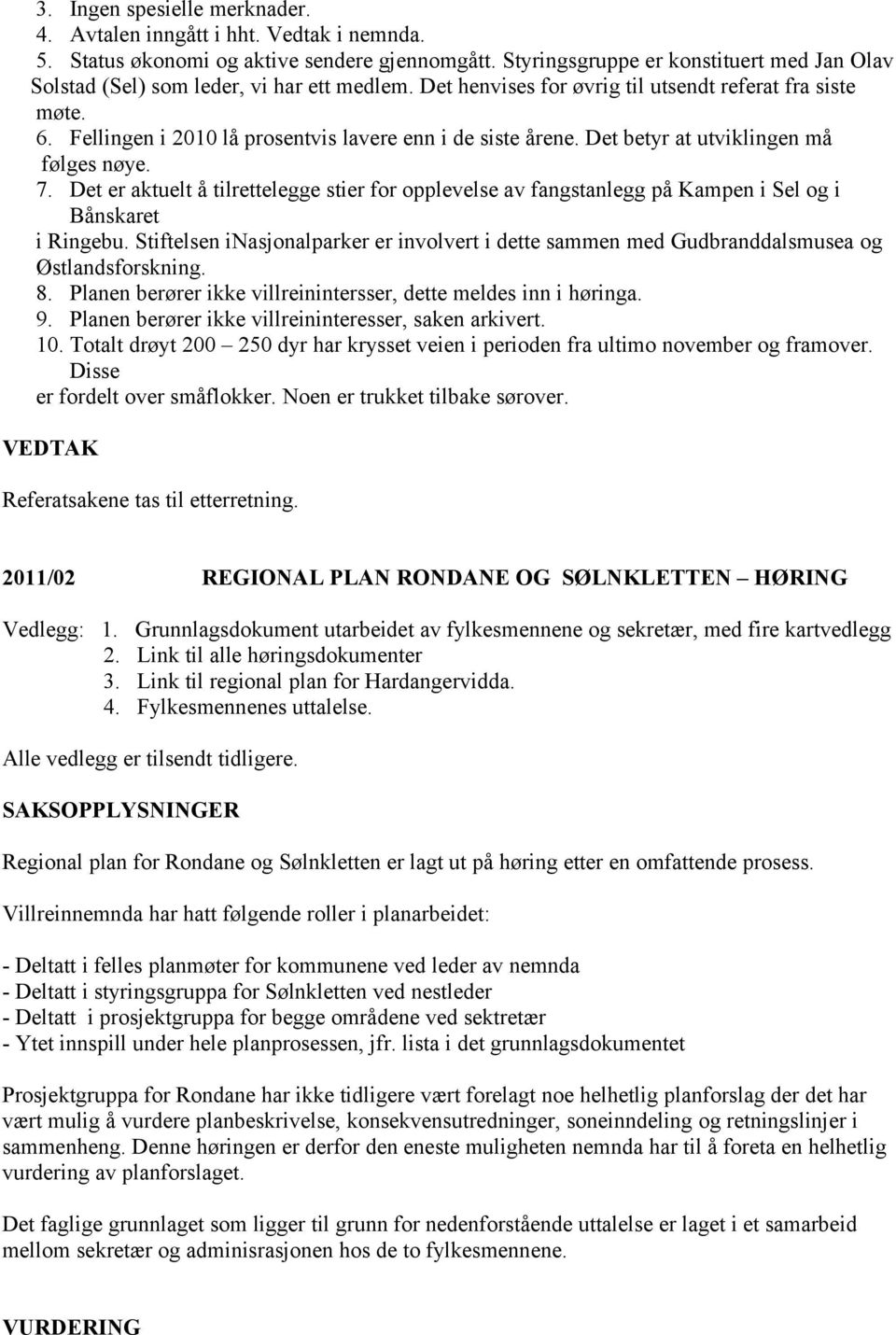 Fellingen i 2010 lå prosentvis lavere enn i de siste årene. Det betyr at utviklingen må følges nøye. 7.