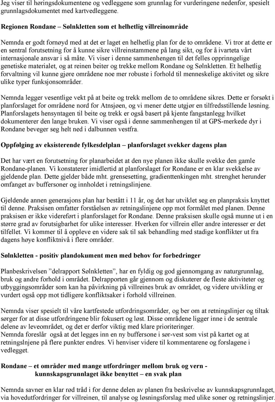 Vi tror at dette er en sentral forutsetning for å kunne sikre villreinstammene på lang sikt, og for å ivarteta vårt internasjonale ansvar i så måte.